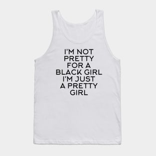 I'M NOT PRETTY FOR A BLACK GIRL I'M JUST A PRETTY GIRL Tank Top